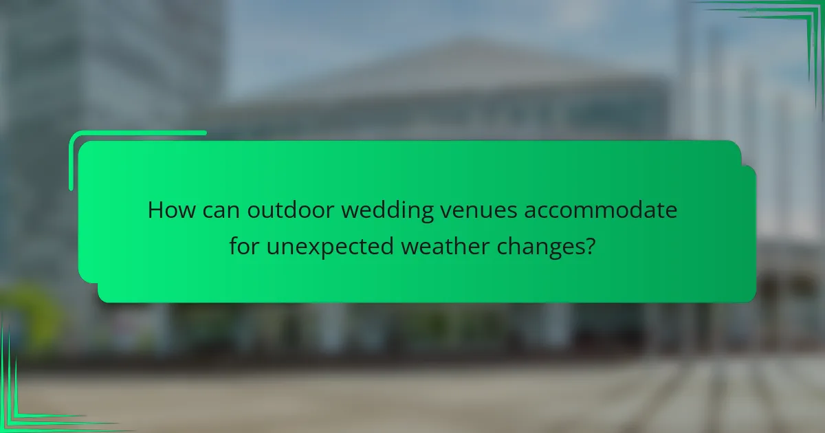 How can outdoor wedding venues accommodate for unexpected weather changes?