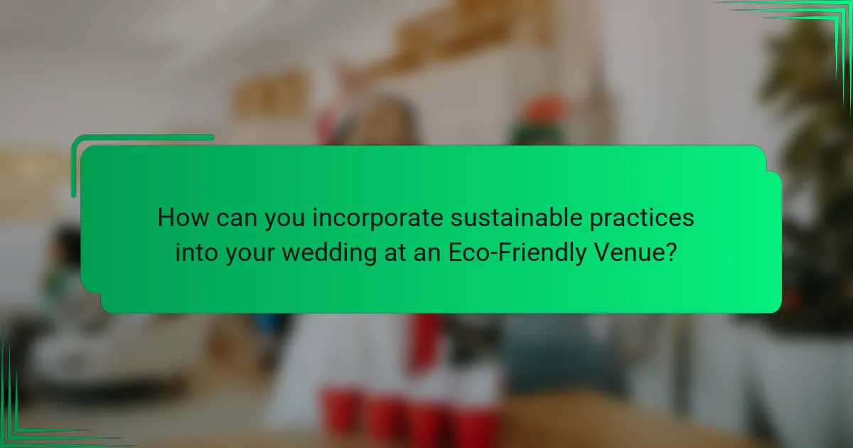 How can you incorporate sustainable practices into your wedding at an Eco-Friendly Venue?