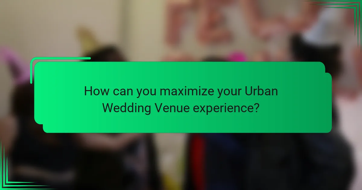How can you maximize your Urban Wedding Venue experience?