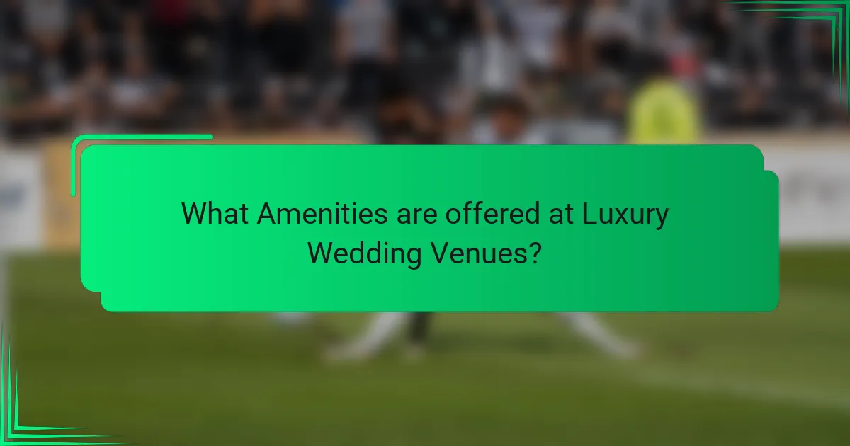 What Amenities are offered at Luxury Wedding Venues?