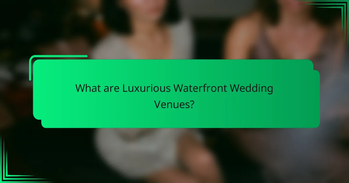 What are Luxurious Waterfront Wedding Venues?