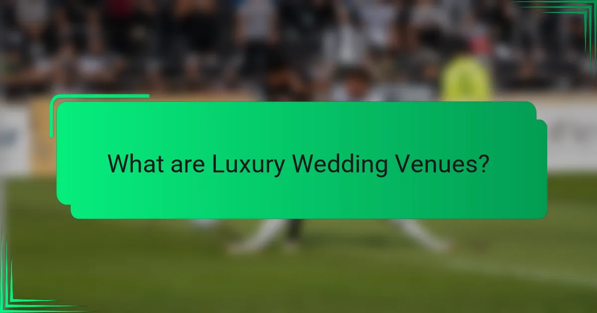 What are Luxury Wedding Venues?