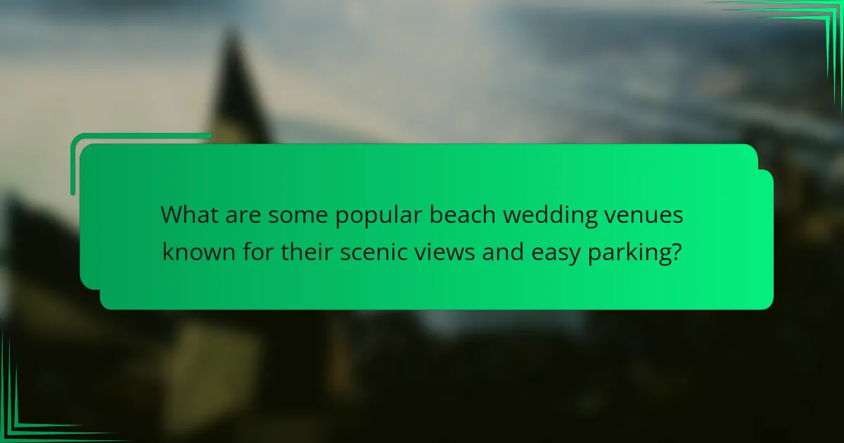 What are some popular beach wedding venues known for their scenic views and easy parking?