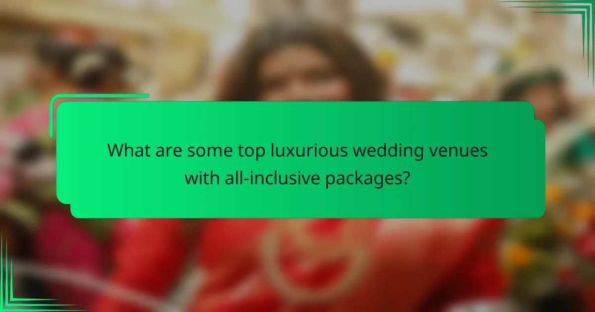 What are some top luxurious wedding venues with all-inclusive packages?