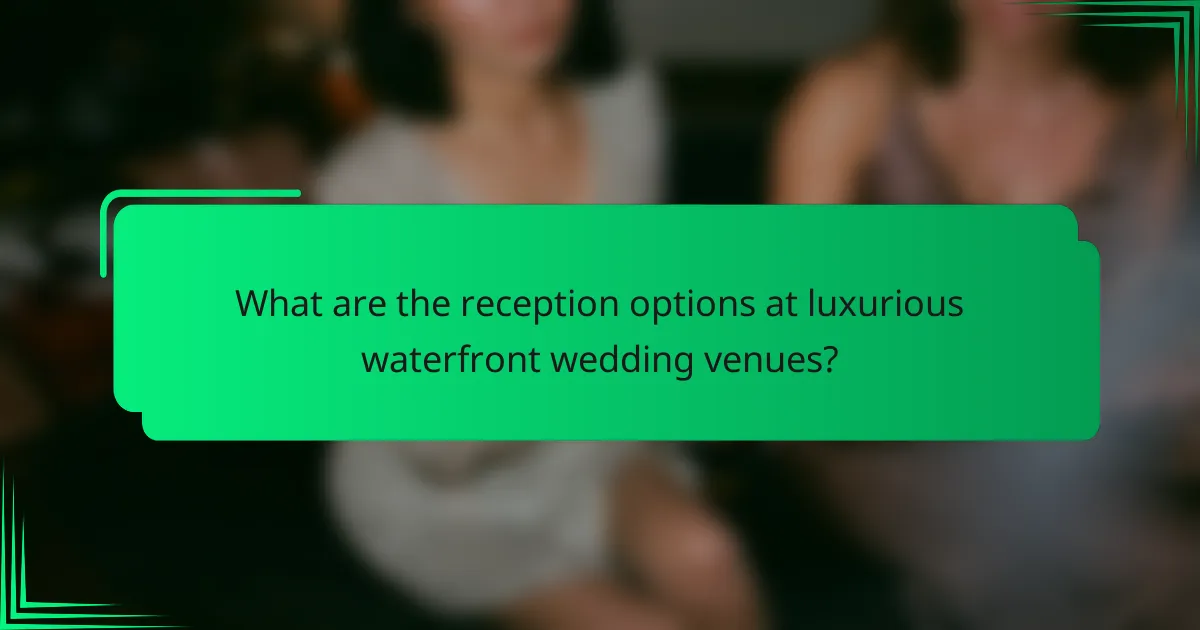 What are the reception options at luxurious waterfront wedding venues?