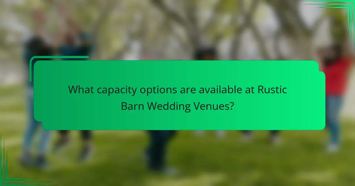 What capacity options are available at Rustic Barn Wedding Venues?