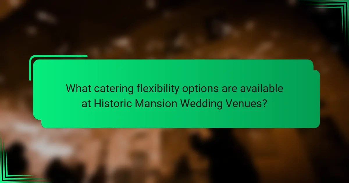 What catering flexibility options are available at Historic Mansion Wedding Venues?