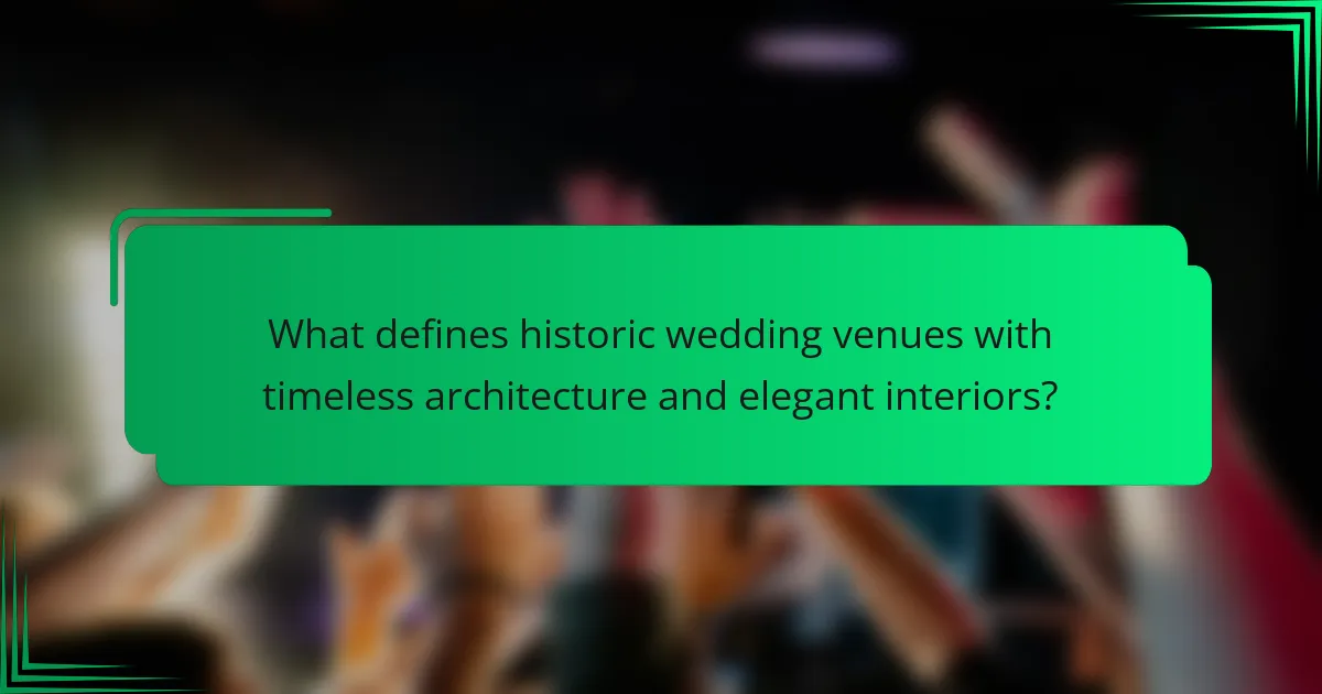 What defines historic wedding venues with timeless architecture and elegant interiors?