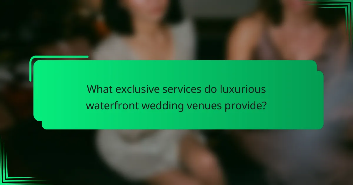 What exclusive services do luxurious waterfront wedding venues provide?