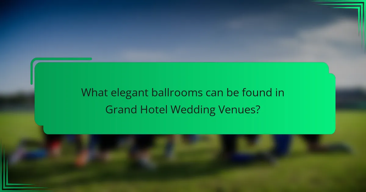 What elegant ballrooms can be found in Grand Hotel Wedding Venues?