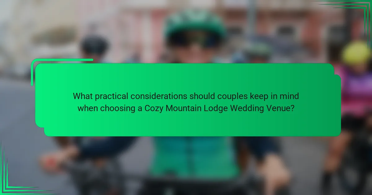 What practical considerations should couples keep in mind when choosing a Cozy Mountain Lodge Wedding Venue?