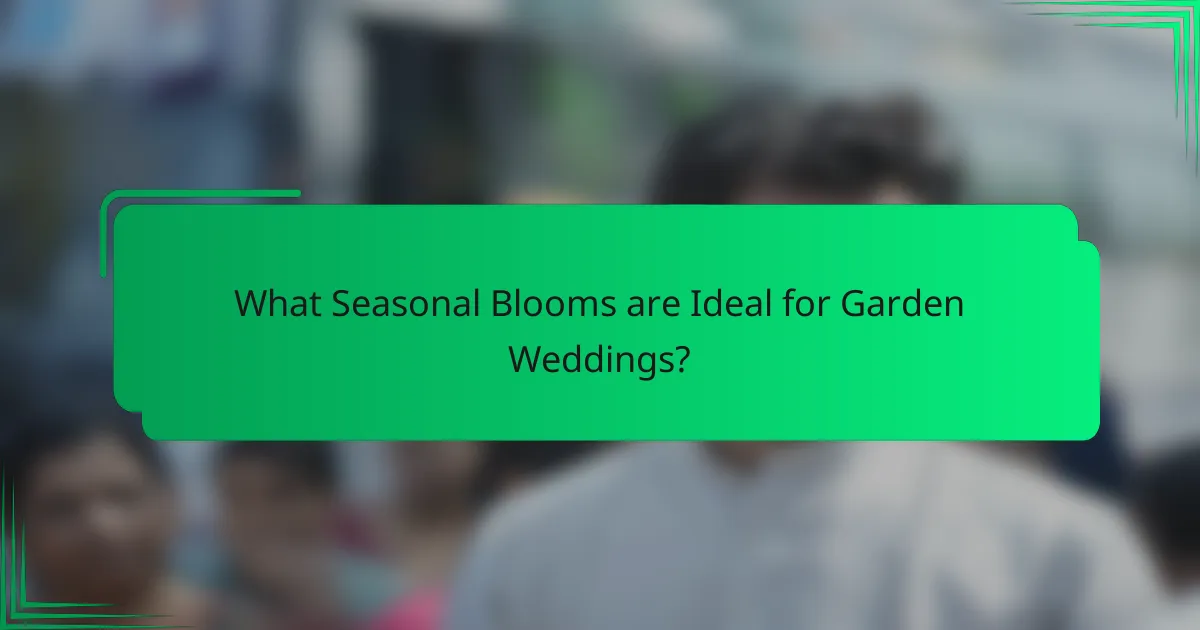 What Seasonal Blooms are Ideal for Garden Weddings?