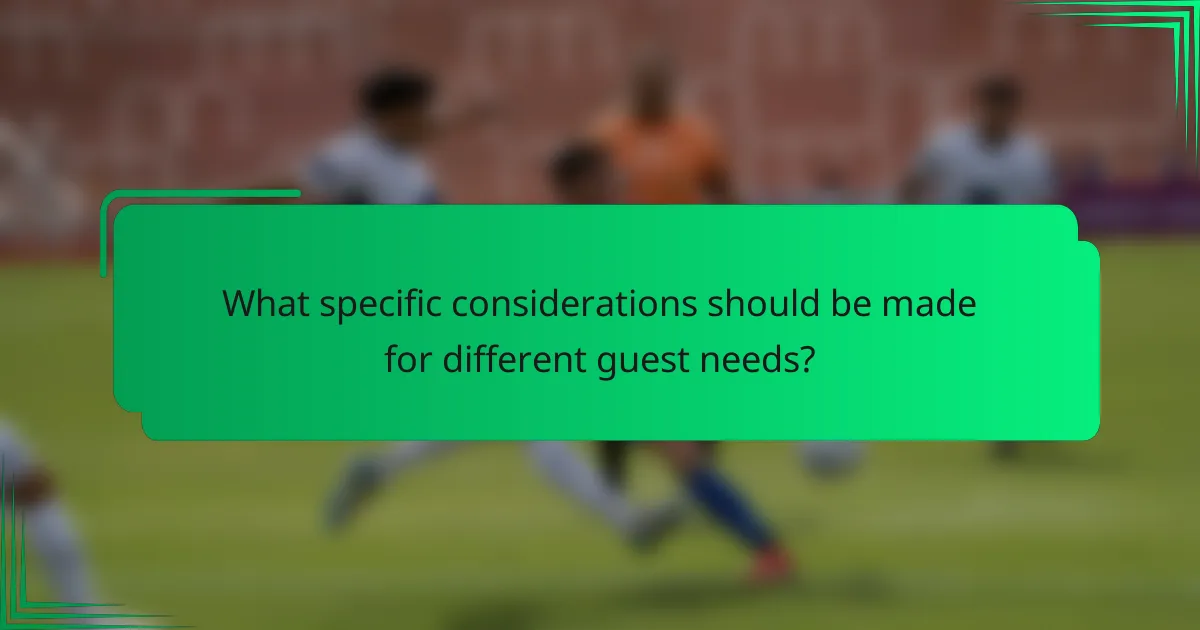 What specific considerations should be made for different guest needs?