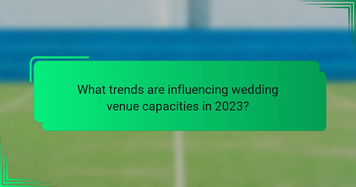 What trends are influencing wedding venue capacities in 2023?