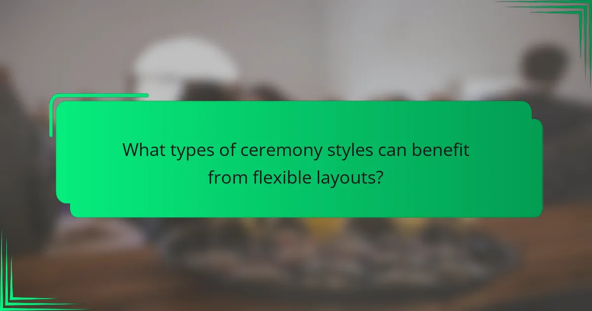 What types of ceremony styles can benefit from flexible layouts?
